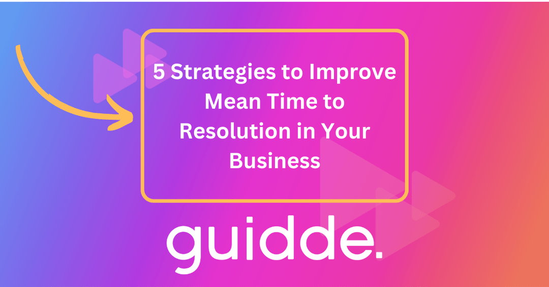 5 strategies to improve mean time to resolution in your business guidde